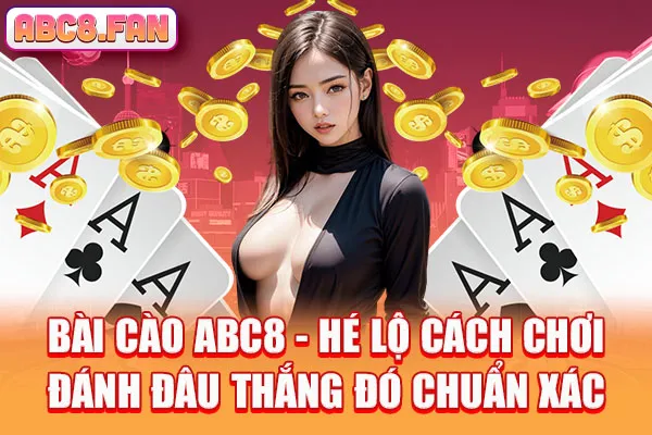 Bài Cào ABC8 - Hé Lộ Cách Chơi Đánh Đâu Thắng Đó Chuẩn Xác