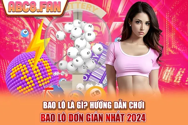 Bao Lô Là Gì? Hướng Dẫn Chơi Bao Lô Đơn Giản Nhất 2024