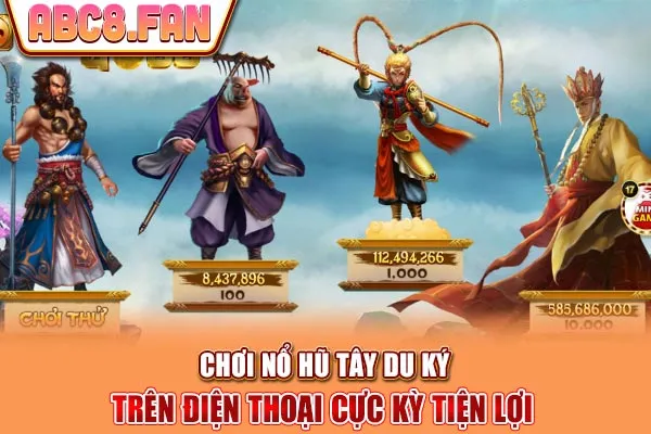 Chơi nổ hũ Tây Du Ký trên điện thoại cực kỳ tiện lợi