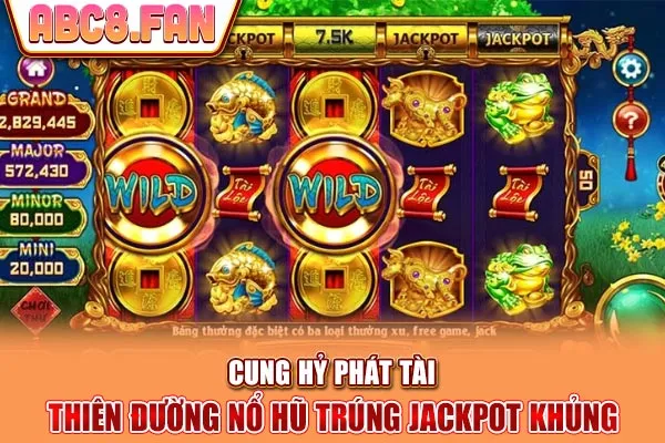 Cung Hỷ Phát Tài - Thiên Đường Nổ Hũ Trúng Jackpot Khủng