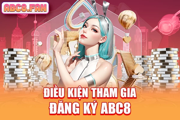 Điều kiện tham gia đăng ký ABC8