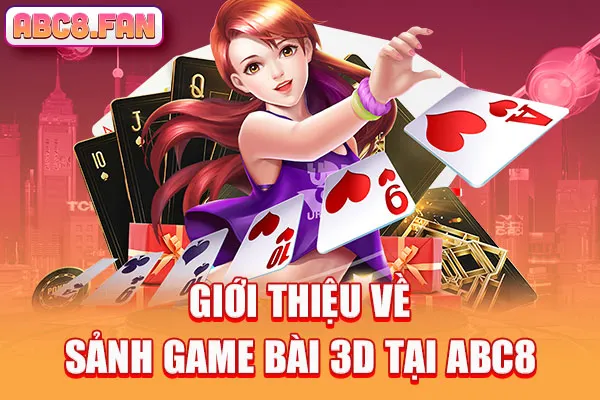 Giới thiệu về sảnh game bài 3D tại ABC8