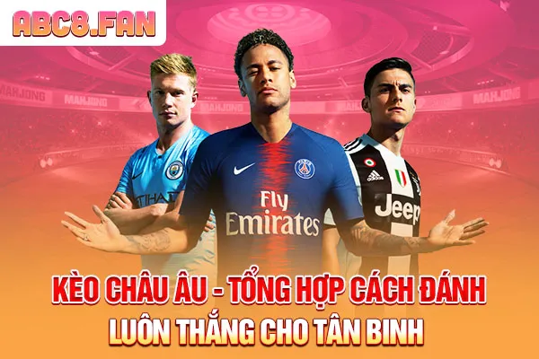 Kèo Châu Âu - Tổng Hợp Cách Đánh Luôn Thắng Cho Tân Binh