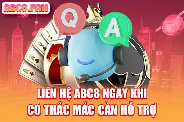 Liên hệ ABC8 ngay khi có thắc mắc cần hỗ trợ