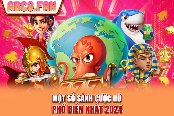 Một số sảnh cược hũ phổ biến nhất 2024