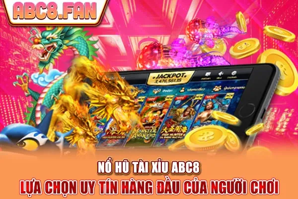 Nổ Hũ Tài Xỉu ABC8 - Lựa Chọn Uy Tín Hàng Đầu Của Người Chơi