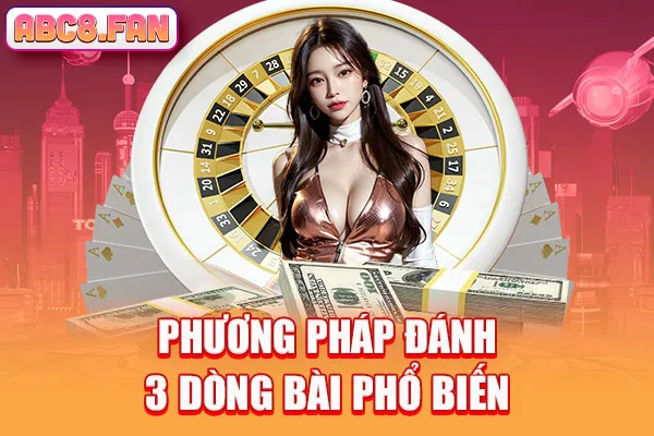 Phương pháp đánh 3 dòng bài phổ biến