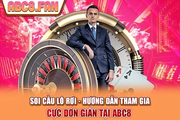 Soi Cầu Lô Rơi - Hướng Dẫn Tham Gia Cực Đơn Giản Tại ABC8