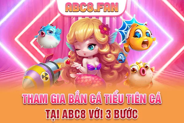 Tham gia bắn cá tiểu tiên cá tại ABC8 với 3 bước