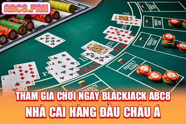 Tham Gia Chơi Ngay Blackjack ABC8 - Nhà Cái Hàng Đầu Châu Á