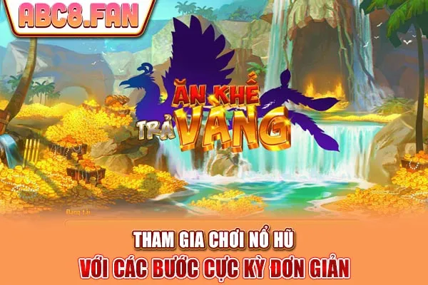 Tham gia chơi nổ hũ với các bước cực kỳ đơn giản
