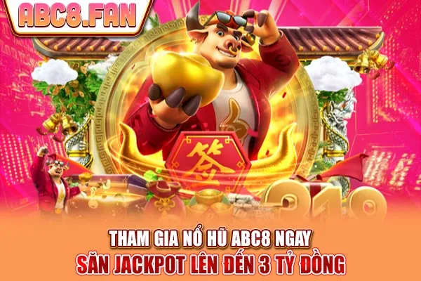 Tham Gia Nổ Hũ ABC8 Ngay - Săn Jackpot Lên Đến 3 Tỷ Đồng