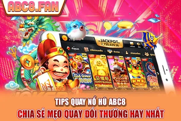 Tips Quay Nổ Hũ ABC8 - Chia Sẻ Mẹo Quay Đổi Thưởng Hay Nhất